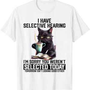 I Have Selective Hearing Funny Cat Graphic T-Shirt