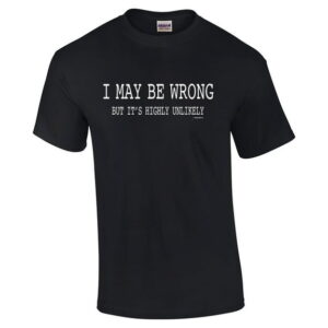 I May Be Wrong Funny Sarcastic Graphic T-Shirt